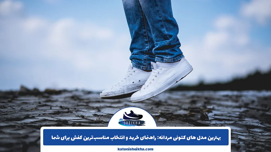 بهترین مدل های کتونی مردانه: راهنمای خرید و انتخاب مناسب‌ترین کفش برای شما